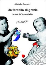 Un fardello di grazia. Le storie del tato e della zia libro