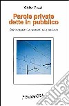 Parole private dette in pubblico. Conversazioni e racconti sullo scrivere libro