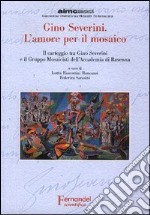 Gino Severini. L'amore per il mosaico. Il carteggio tra Gino Severini e il Gruppo Mosaicisti dell'Accademia di Ravenna libro