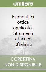 Elementi di ottica applicata. Strumenti ottici ed oftalmici libro