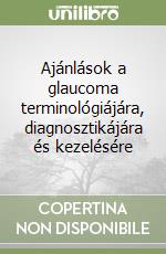 Ajánlások a glaucoma terminológiájára, diagnosztikájára és kezelésére libro