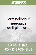 Terminologia e linee-guida per il glaucoma libro