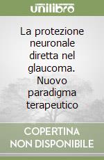 La protezione neuronale diretta nel glaucoma. Nuovo paradigma terapeutico libro