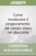 Come monitorare il peggioramento del campo visivo nel glaucoma libro