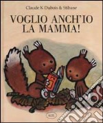 Voglio anch'io la mamma!