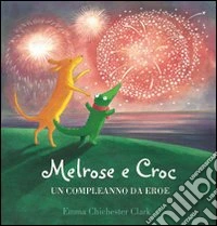 Melrose e Croc. Un compleanno da eroe. Ediz. illustrata libro