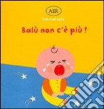 Balù non c'è più! Ediz. illustrata libro