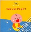 Balù non c'è più! Ediz. illustrata libro