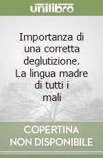 Importanza di una corretta deglutizione. La lingua madre di tutti i mali libro