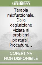 Terapia miofunzionale. Dalla deglutizione viziata ai problemi posturali. Procedure diagnostiche e terapeutiche libro