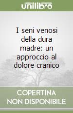 I seni venosi della dura madre: un approccio al dolore cranico libro