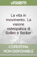 La vita in movimento. La visione osteopatica di Rollim e Becker libro