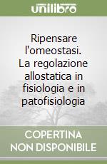 Ripensare l'omeostasi. La regolazione allostatica in fisiologia e in patofisiologia libro