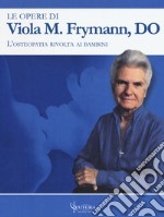 Le opere di Viola M. Frymann. L'osteopatia rivolta ai bambini libro