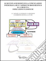 Le recenti acquisizioni sulla comunicazione intercellulare e l'approccio biosemeiotico alla medicina. Implicazioni filosofiche libro