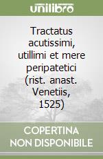 Tractatus acutissimi, utillimi et mere peripatetici (rist. anast. Venetiis, 1525)