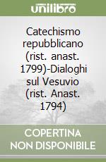 Catechismo repubblicano (rist. anast. 1799)-Dialoghi sul Vesuvio (rist. Anast. 1794)