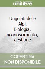 Ungulati delle Alpi. Biologia, riconoscimento, gestione libro