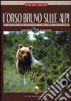 L'orso bruno sulle Alpi libro di Mustoni Andrea