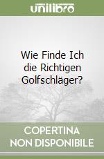 Wie Finde Ich die Richtigen Golfschläger? libro