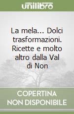 La mela... Dolci trasformazioni. Ricette e molto altro dalla Val di Non libro