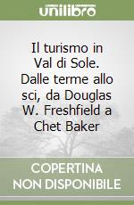 Il turismo in Val di Sole. Dalle terme allo sci, da Douglas W. Freshfield a Chet Baker libro