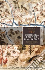 Archeologia e cultura in Val di Sole. Ricerche, contesti, prospettive. Atti del convegno (Molino Ruatti 10-11 settembre 2016) libro