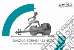 Danza di forme a 432 Hertz. Lo spazio che danza attorno a te. Ediz. integrale libro