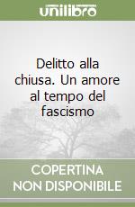 Delitto alla chiusa. Un amore al tempo del fascismo