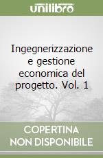 Ingegnerizzazione e gestione economica del progetto. Vol. 1 libro