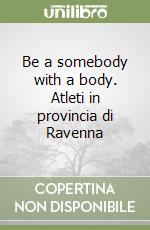 Be a somebody with a body. Atleti in provincia di Ravenna