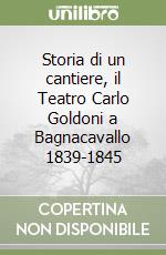 Storia di un cantiere, il Teatro Carlo Goldoni a Bagnacavallo 1839-1845