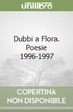 Dubbi a Flora. Poesie 1996-1997 libro