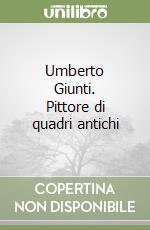 Umberto Giunti. Pittore di quadri antichi libro