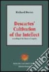 Descartes' cultivation of the intellect. A reading of his theory of enquiry libro