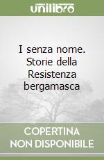 I senza nome. Storie della Resistenza bergamasca libro