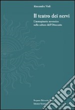 Il teatro dei nervi. L'immaginario nevrosico nella cultura dell'Ottocento libro