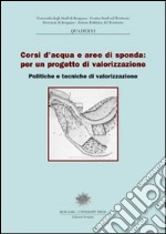 Corsi d'acqua e aree di sponda: per un progetto di valorizzazione. Politiche e tecniche di valorizzazione libro