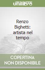 Renzo Bighetti: artista nel tempo libro