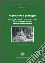 Vegetazione e paesaggio. Valori, potenzialità e funzioni del verde per un paesaggio di qualità nell'alta pianura lombarda libro