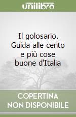 Il golosario. Guida alle cento e più cose buone d'Italia libro