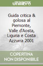 Guida critica & golosa al Piemonte, Valle d'Aosta, Liguria e Costa Azzurra 2001 libro