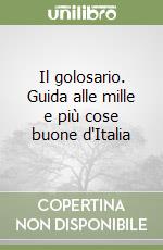 Il golosario. Guida alle mille e più cose buone d'Italia libro