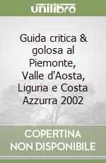 Guida critica & golosa al Piemonte, Valle d'Aosta, Liguria e Costa Azzurra 2002 libro