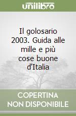 Il golosario 2003. Guida alle mille e più cose buone d'Italia libro