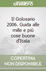 Il Golosario 2006. Guida alle mille e più cose buone d'Italia libro