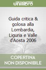 Guida critica & golosa alla Lombardia, Liguria e Valle d'Aosta 2006 libro