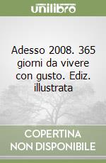 Adesso 2008. 365 giorni da vivere con gusto. Ediz. illustrata libro