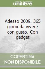 Adesso 2009. 365 giorni da vivere con gusto. Con gadget libro