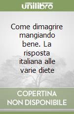 Come dimagrire mangiando bene. La risposta italiana alle varie diete